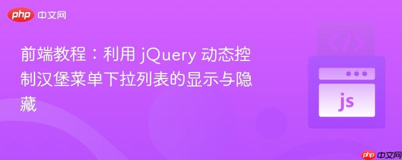 前端教程:利用 jQuery 动态控制汉堡菜单下拉列表的显示与隐藏