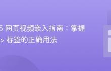 HTML5 网页视频嵌入指南:掌握 <video> 标签的正确用法