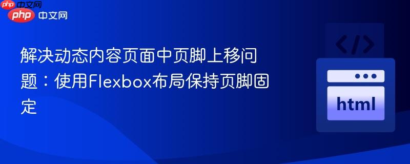 解决动态内容页面中页脚上移问题：使用flexbox布局保持页脚固定