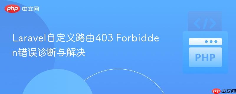 Laravel自定义路由403 Forbidden错误诊断与解决