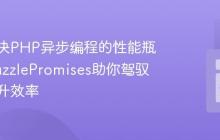 如何解决PHP异步编程的性能瓶颈？GuzzlePromises助你驾驭并发提升效率
