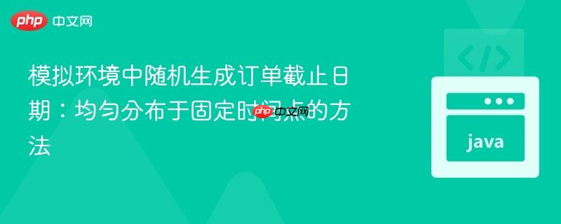 模拟环境中随机生成订单截止日期：均匀分布于固定时间点的方法