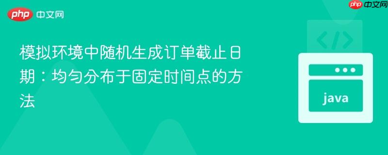 模拟环境中随机生成订单截止日期：均匀分布于固定时间点的方法
