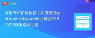 告别PHP扩展依赖：如何使用splitbrain/php-archive解决TAR和ZIP档案读写问题