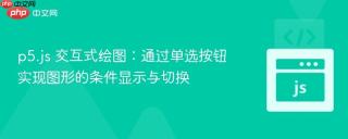p5.js 交互式绘图：通过单选按钮实现图形的条件显示与切换