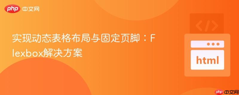 实现动态表格布局与固定页脚：Flexbox解决方案