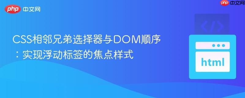 CSS相邻兄弟选择器与DOM顺序：实现浮动标签的焦点样式
