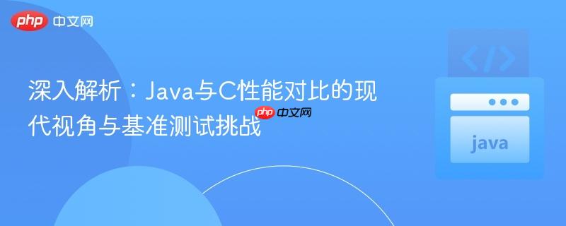 深入解析:Java与C性能对比的现代视角与基准测试挑战