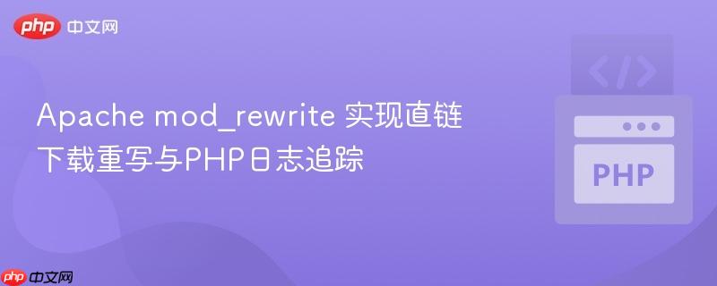 Apache mod_rewrite 实现直链下载重写与PHP日志追踪