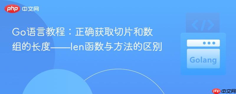 Go语言教程:正确获取切片和数组的长度——len函数与方法的区别