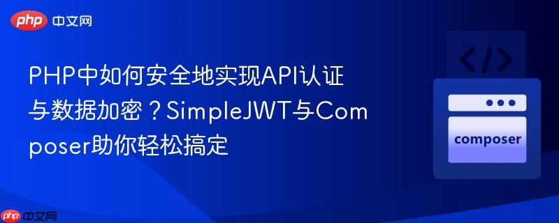 PHP中如何安全地实现API认证与数据加密？SimpleJWT与Composer助你轻松搞定