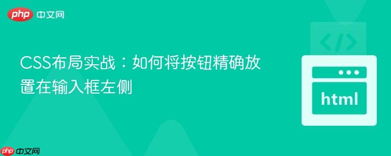 CSS布局实战：如何将按钮精确放置在输入框左侧