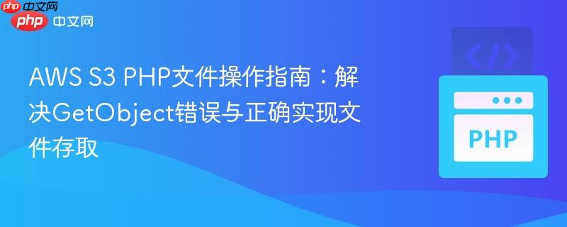 AWS S3 PHP文件操作指南:解决GetObject错误与正确实现文件存取