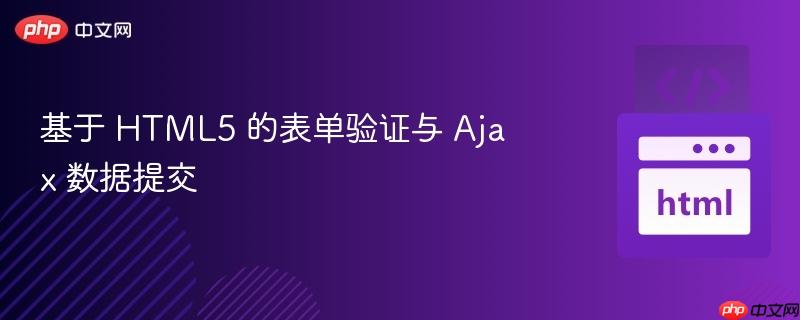基于 html5 的表单验证与 ajax 数据提交