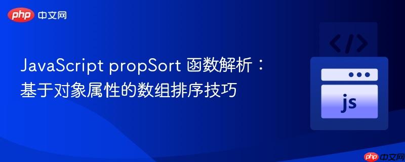 JavaScript propSort 函数解析:基于对象属性的数组排序技巧