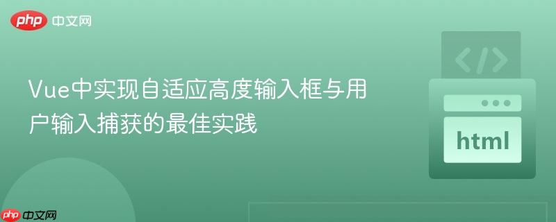 Vue中实现自适应高度输入框与用户输入捕获的最佳实践