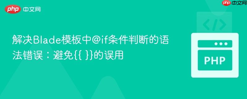解决Blade模板中@if条件判断的语法错误：避免{{ }}的误用