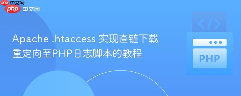 Apache .htaccess 实现直链下载重定向至PHP日志脚本的教程