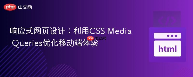响应式网页设计：利用CSS Media Queries优化移动端体验