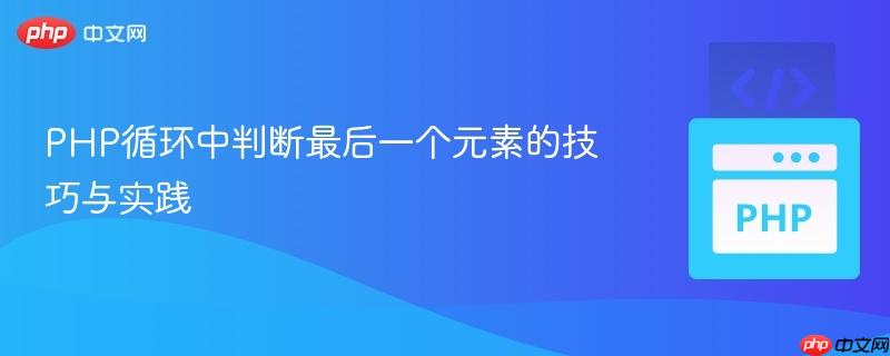 PHP循环中判断最后一个元素的技巧与实践