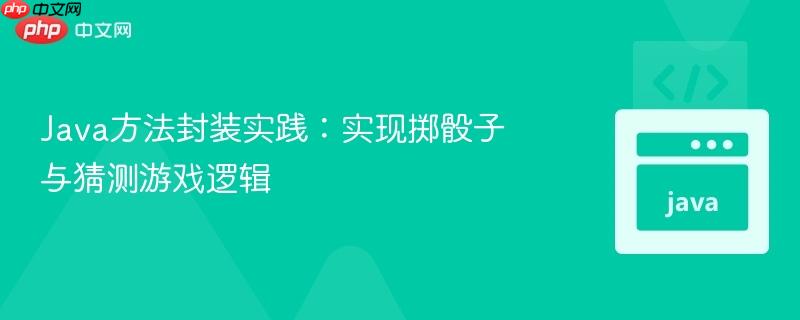 Java方法封装实践:实现掷骰子与猜测游戏逻辑
