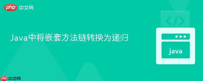 Java中将嵌套方法链转换为递归