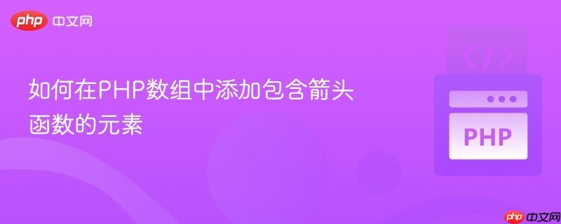 如何在php数组中添加包含箭头函数的元素