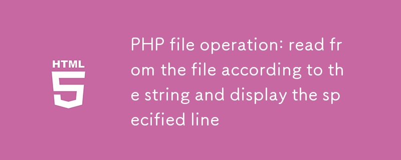 PHP文件操作:根據字符串從文件中讀取並顯示指定行