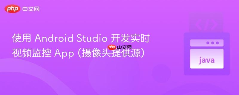 使用 Android Studio 开发实时视频监控 App (摄像头提供源)