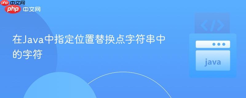 在Java中指定位置替换点字符串中的字符