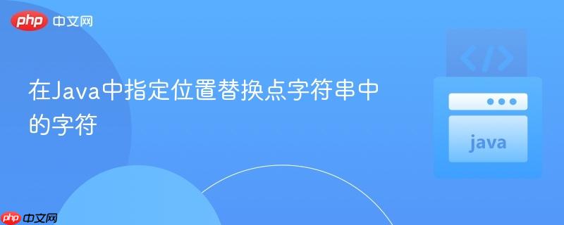 在Java中指定位置替换点字符串中的字符