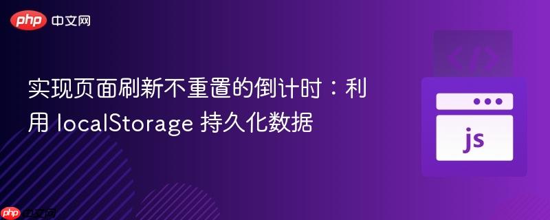 实现页面刷新不重置的倒计时：利用 localStorage 持久化数据