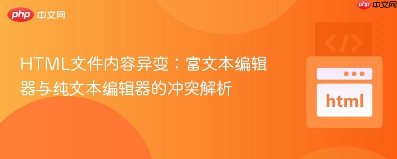 HTML文件内容异变：富文本编辑器与纯文本编辑器的冲突解析