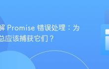 深入理解 Promise 错误处理：为什么你总应该捕获它们？