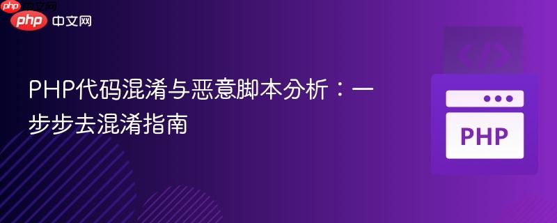 PHP代码混淆与恶意脚本分析:一步步去混淆指南