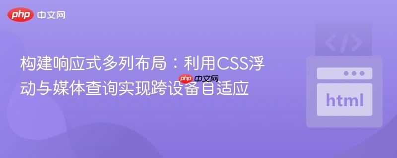 构建响应式多列布局：利用CSS浮动与媒体查询实现跨设备自适应