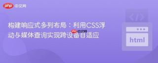 构建响应式多列布局：利用CSS浮动与媒体查询实现跨设备自适应