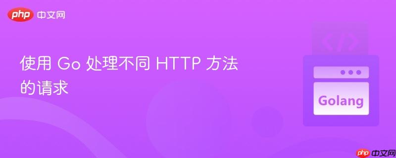 使用 Go 处理不同 HTTP 方法的请求
