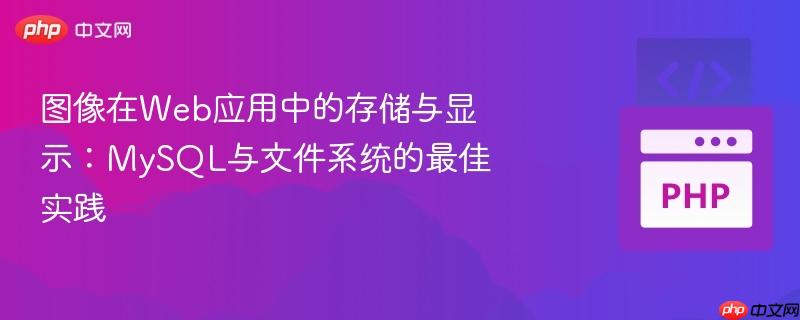 图像在Web应用中的存储与显示：MySQL与文件系统的最佳实践
