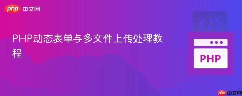 PHP动态表单与多文件上传处理教程

