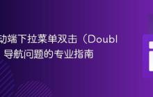 解决移动端下拉菜单双击（Double Tap）导航问题的专业指南