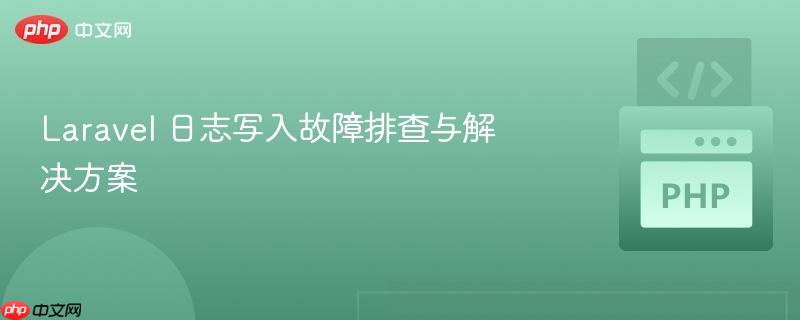 laravel 日志写入故障排查与解决方案