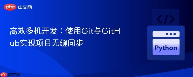 高效多机开发:使用git与github实现项目无缝同步
