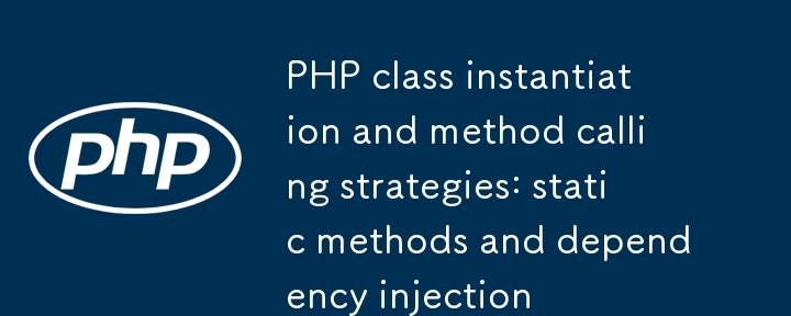 PHP class instantiation and method calling strategies: static methods and dependency injection
