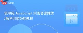 使用纯 JavaScript 实现音频播放/暂停切换功能教程