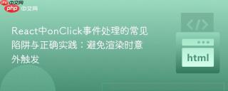 React中onClick事件处理的常见陷阱与正确实践：避免渲染时意外触发