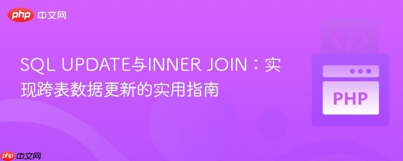 SQL UPDATE与INNER JOIN:实现跨表数据更新的实用指南