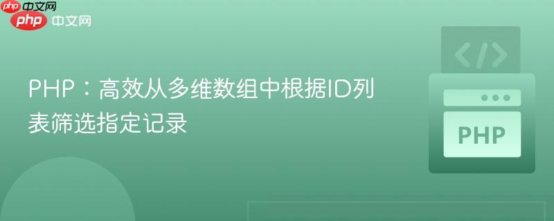 PHP：高效从多维数组中根据ID列表筛选指定记录
