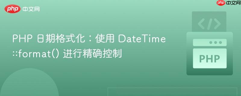 PHP 日期格式化:使用 DateTime::format() 进行精确控制