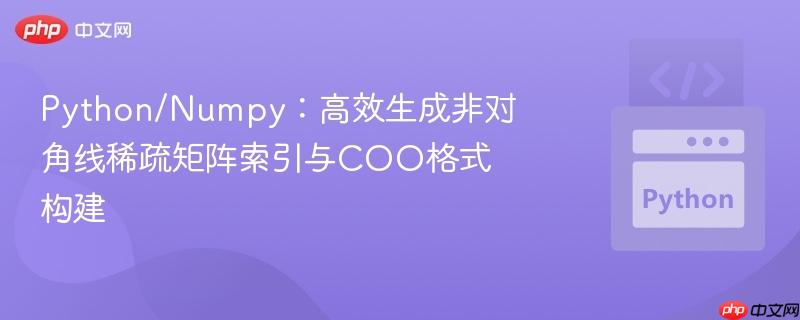 Python/Numpy:高效生成非对角线稀疏矩阵索引与COO格式构建